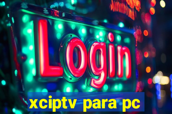 xciptv para pc